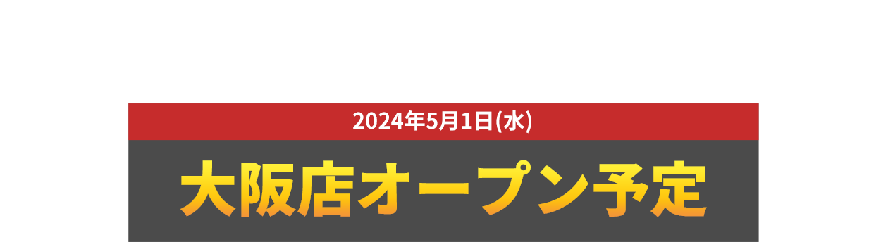 2024年5月1日(水) 大阪店オープン予定
