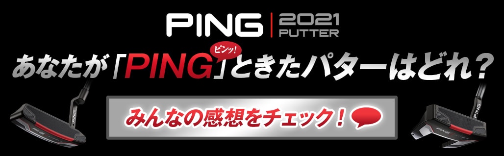 あなたがPING(ピンッ!)ときた「PING 2021 パター」はどれ?