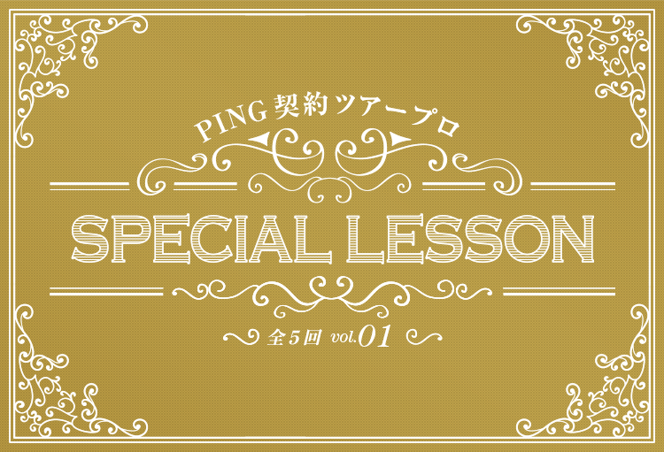PING契約ツアープロ Special Lesson vol.1